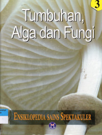 Image of Ensiklopedia Sains Spektakuler 3 : Tumbuhan, Alga, dan Fungi