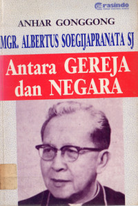 Image of MGR. ALBERTUS SOEGIJAPRANATA SJ : 
Antara GEREJA dan NEGARA
